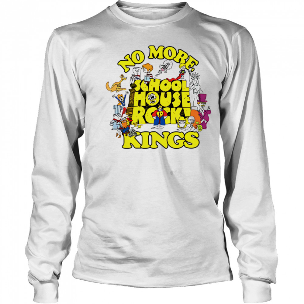 No More Schoolhouse Rock Kings shirt Long Sleeved