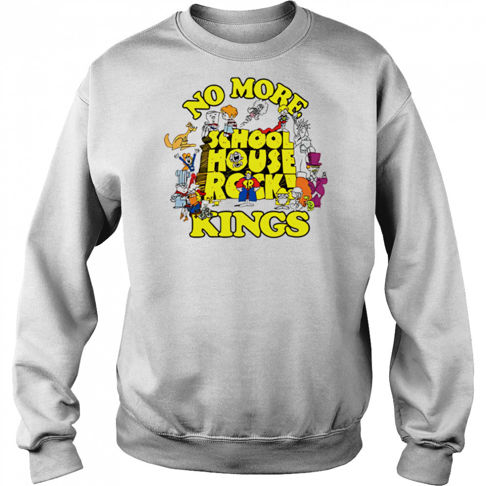 No More Schoolhouse Rock Kings shirt Sweatshirt