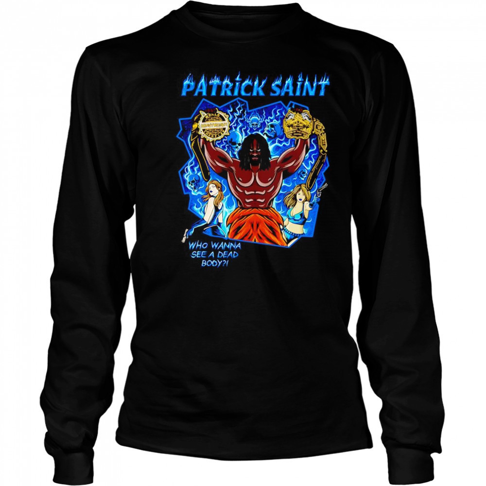 Patrick Saint who wanna see a dead body shirt Long Sleeved