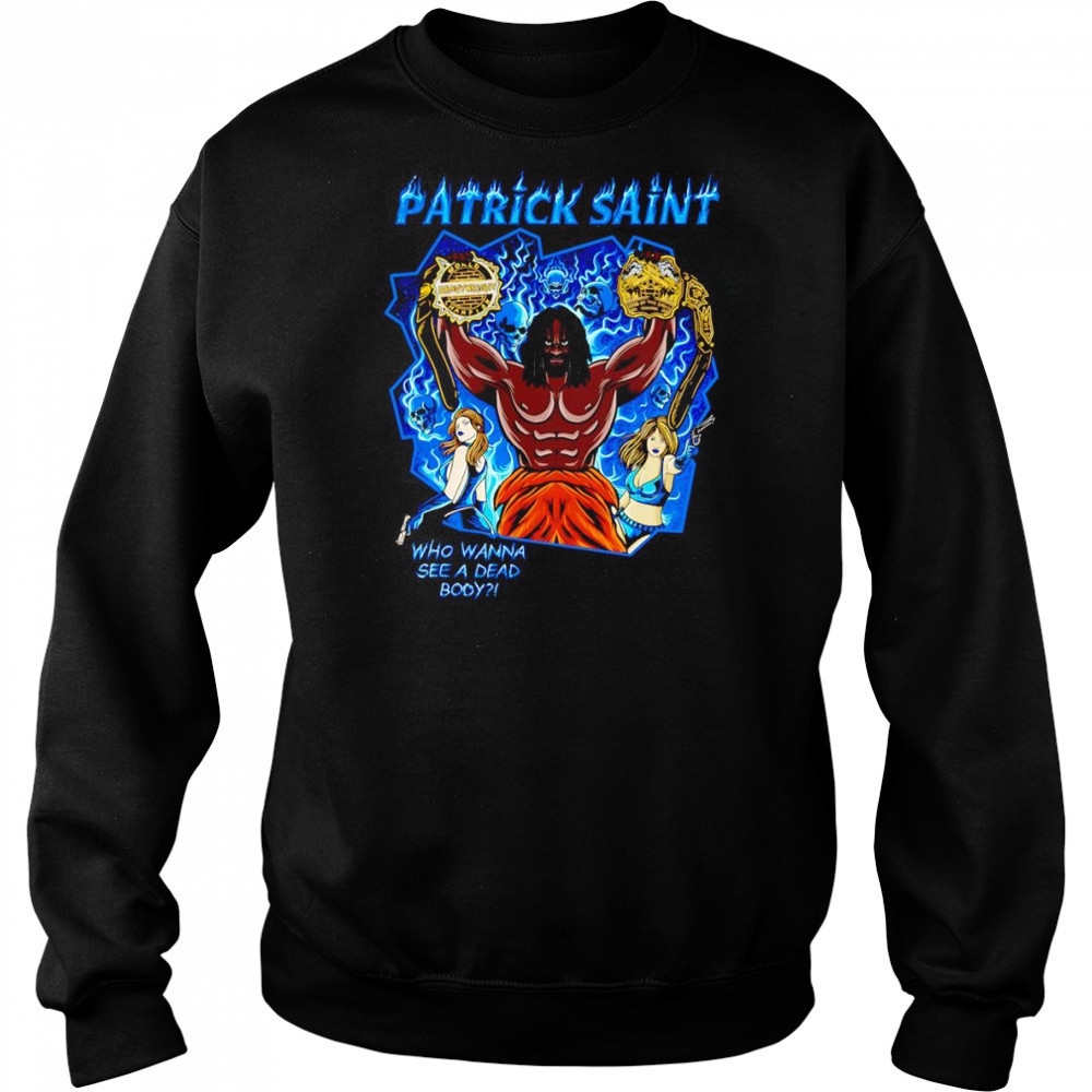 Patrick Saint who wanna see a dead body shirt Sweatshirt