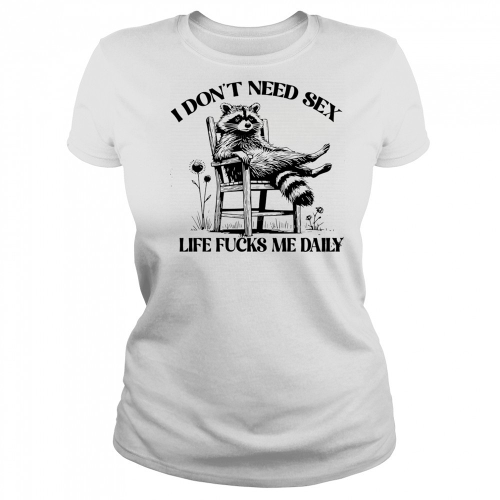 Raccoon I don’t need sex life fucks me daily shirt Women's T-shirt