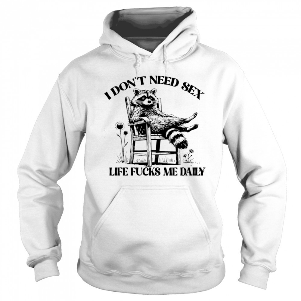 Raccoon I don’t need sex life fucks me daily shirt Hoodie