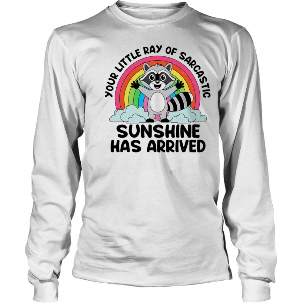 Raccoon your little ray of sarcastic sunshine has arrived shirt Long Sleeved