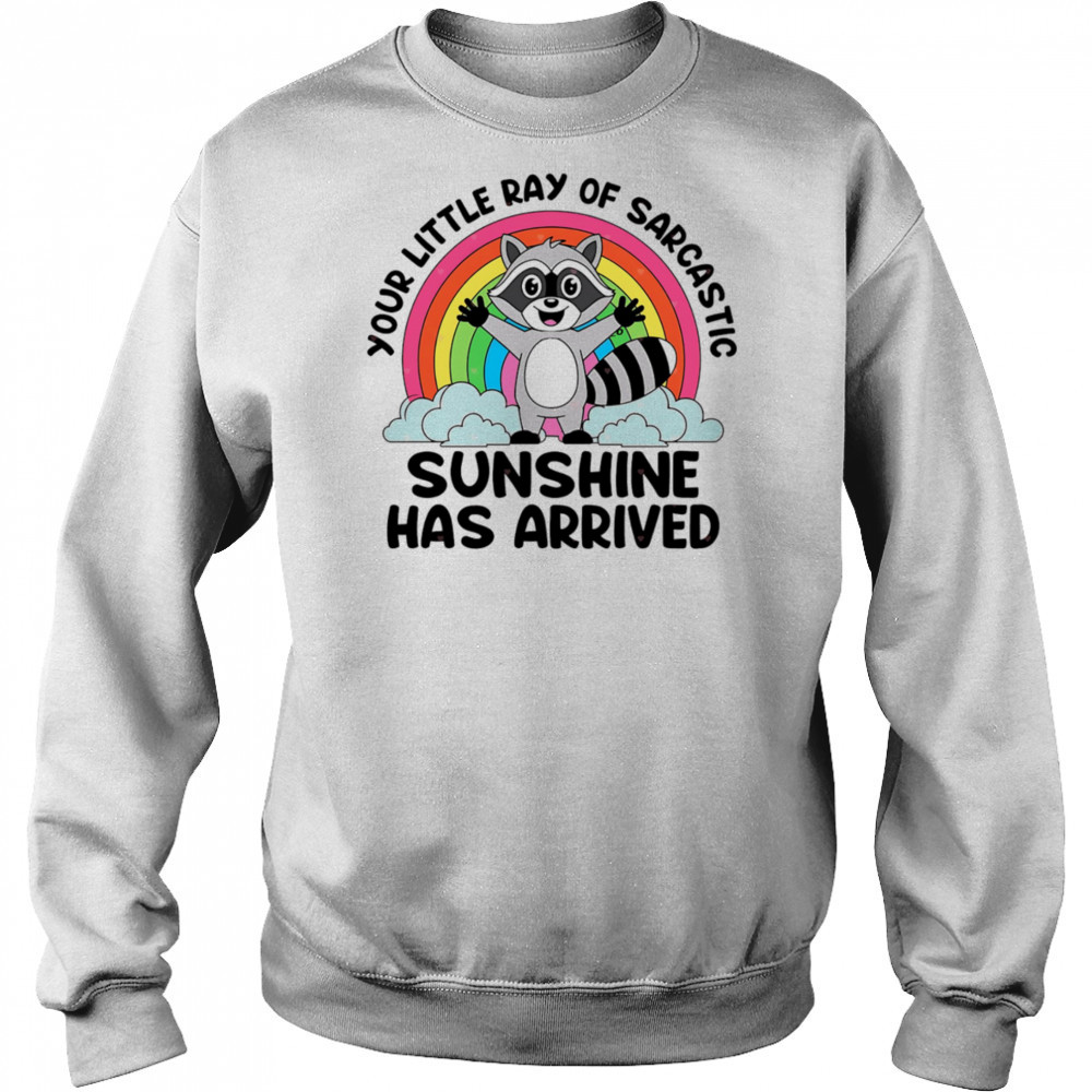 Raccoon your little ray of sarcastic sunshine has arrived shirt Sweatshirt