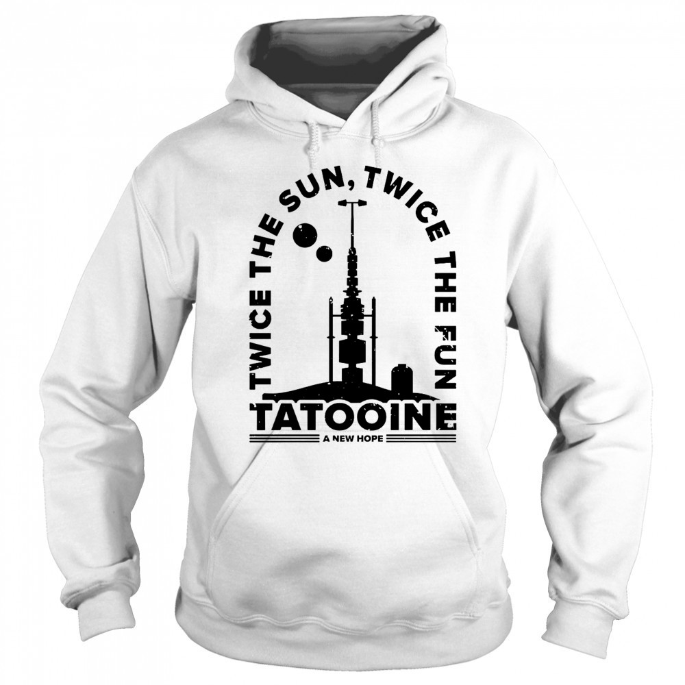 Awesome Twice The Sun Twice The Fun Tatooine A New Hope T-Shirt Hoodie