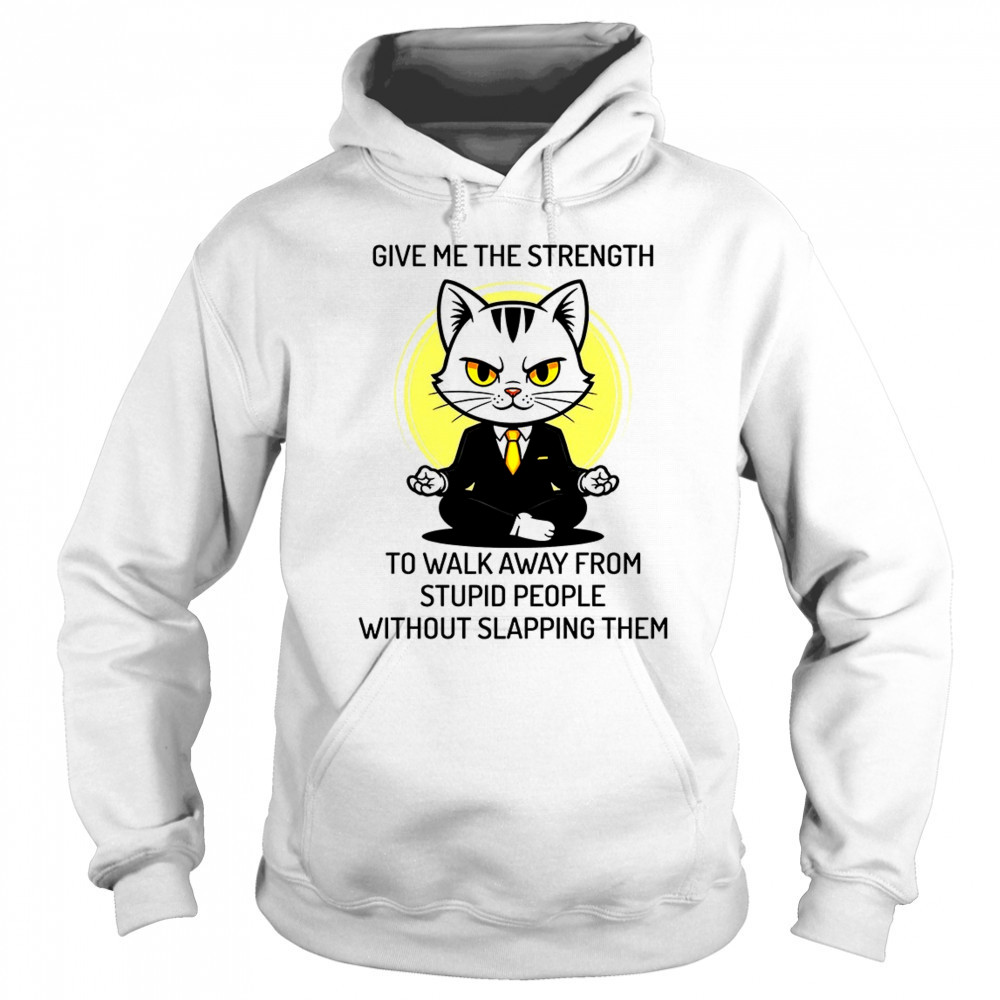 Cat give me the strength to walk away from stupid people without slapping them shirt Hoodie