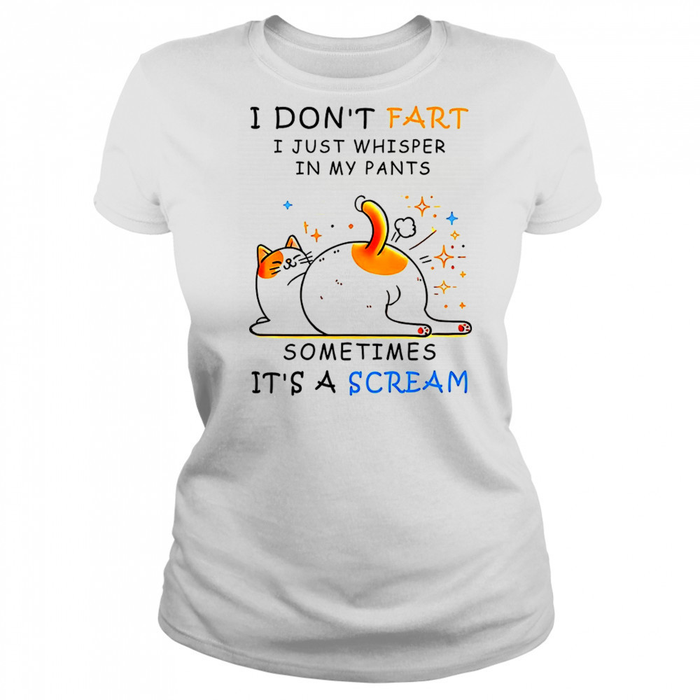 Cat I don’t fart I just whisper in my pants sometimes it’s a scream shirt Women's T-shirt