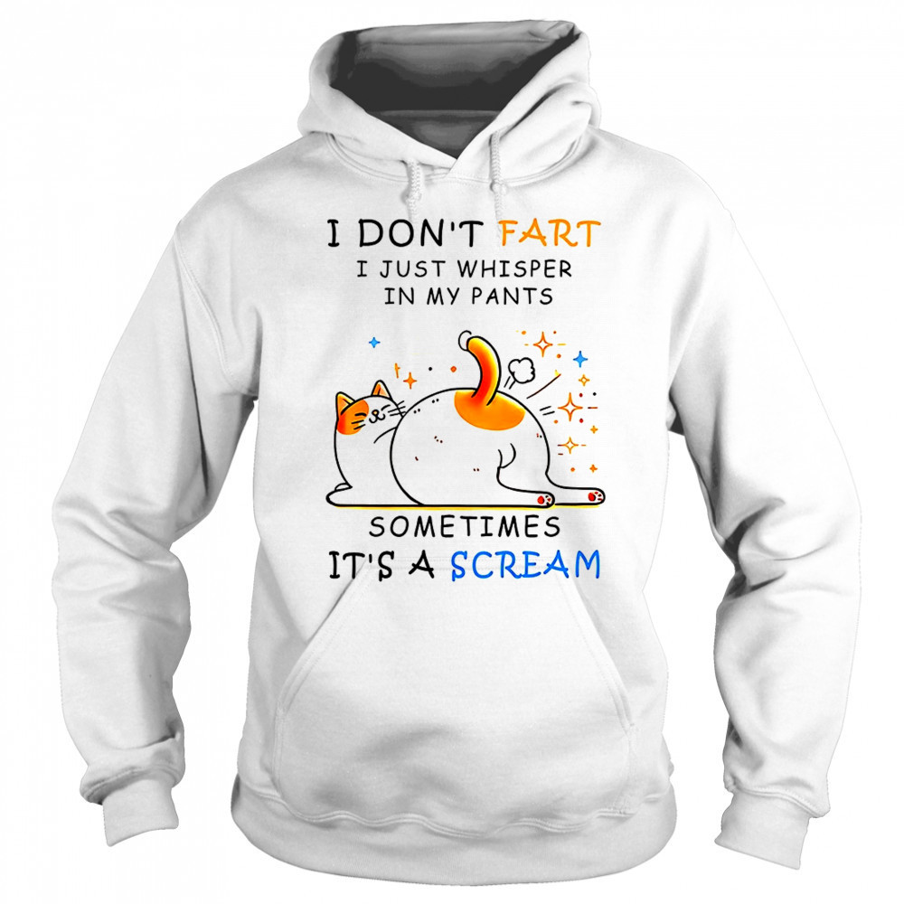 Cat I don’t fart I just whisper in my pants sometimes it’s a scream shirt Hoodie