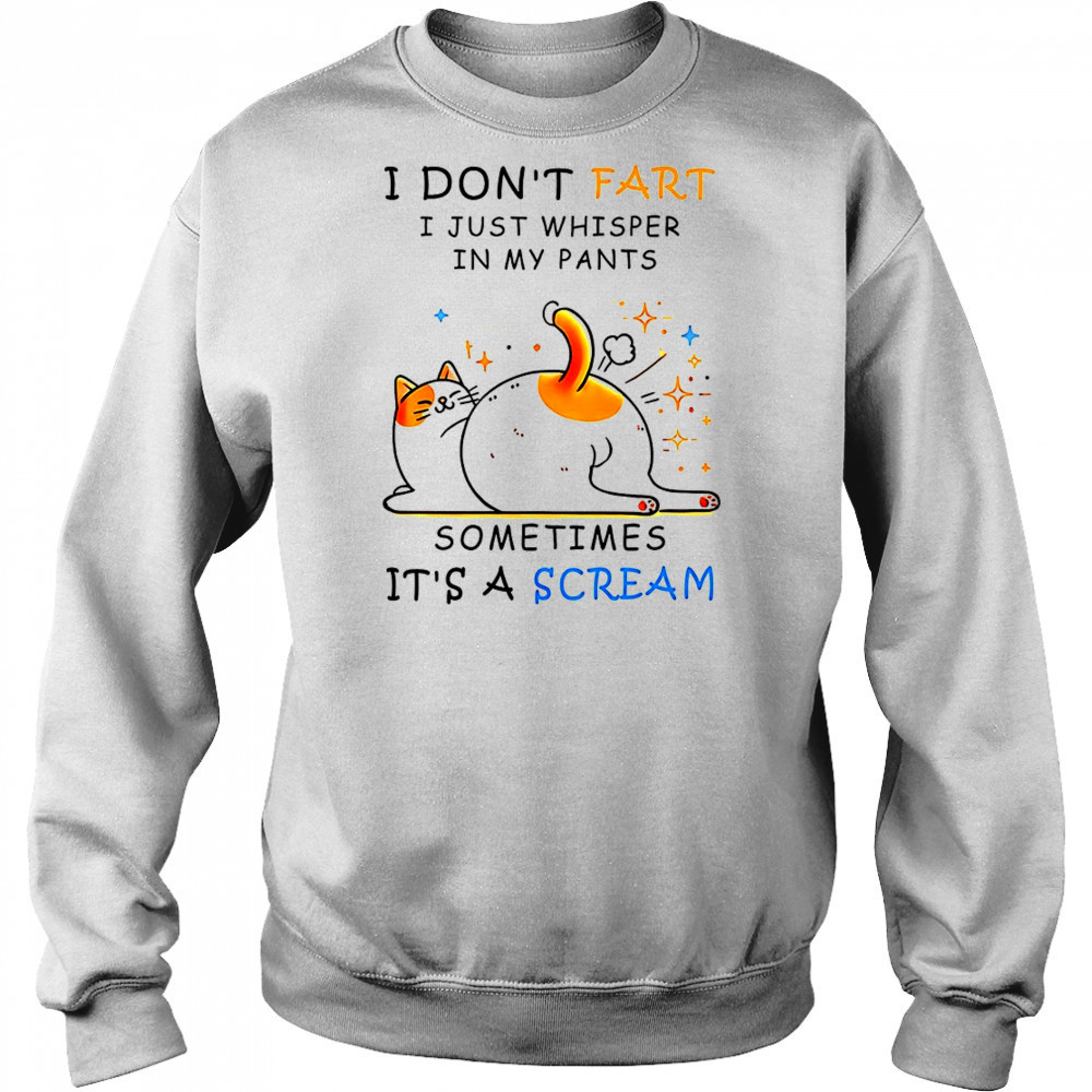 Cat I don’t fart I just whisper in my pants sometimes it’s a scream shirt Sweatshirt