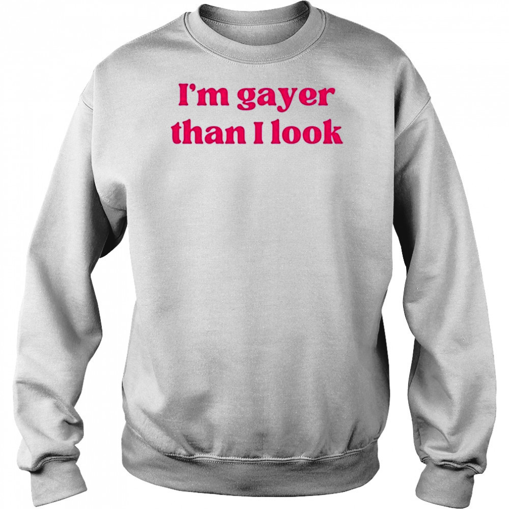 Dain Wearing I’m Gayer Than I Look T-Shirt Sweatshirt