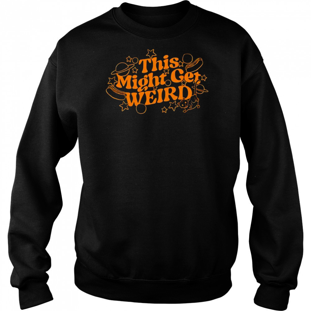 Jen Bryant This Might Get Weird T-Shirt Sweatshirt
