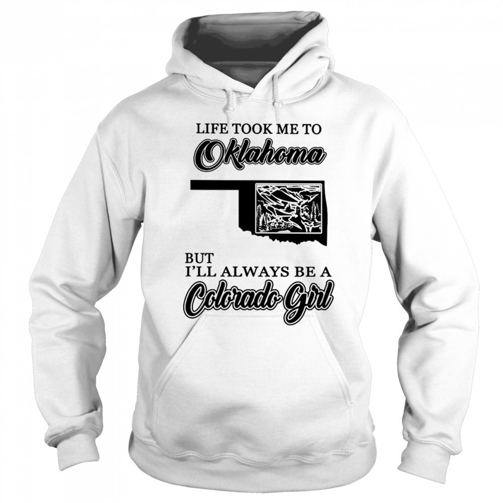Life took me to Oklahoma but I’ll always be a Colorado girl shirt Hoodie