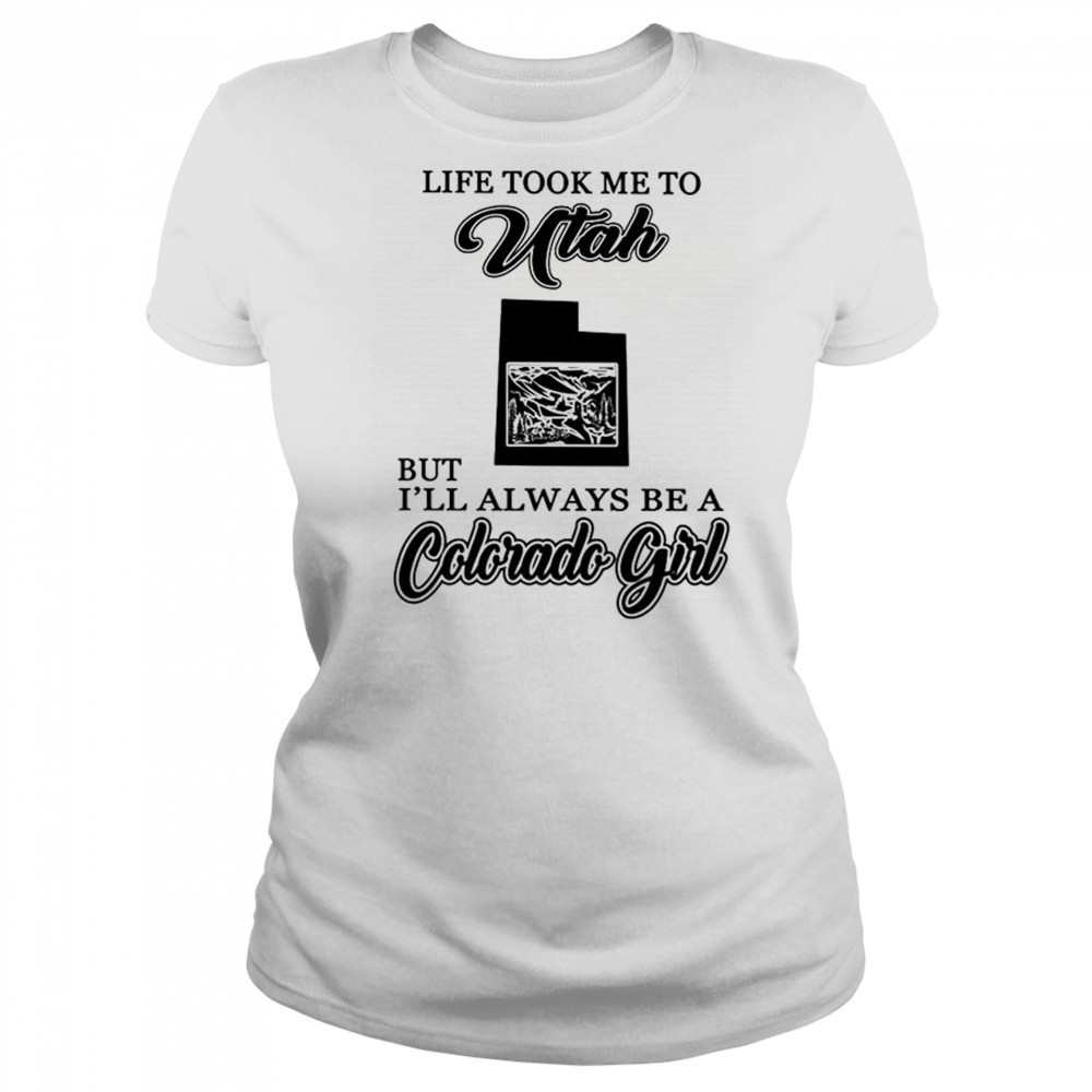 Life took me to Utah but I’ll always be a Colorado girl shirt Women's T-shirt