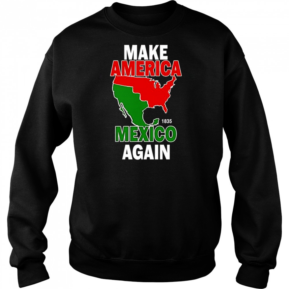 Make America Mexico again 1835 shirt Sweatshirt