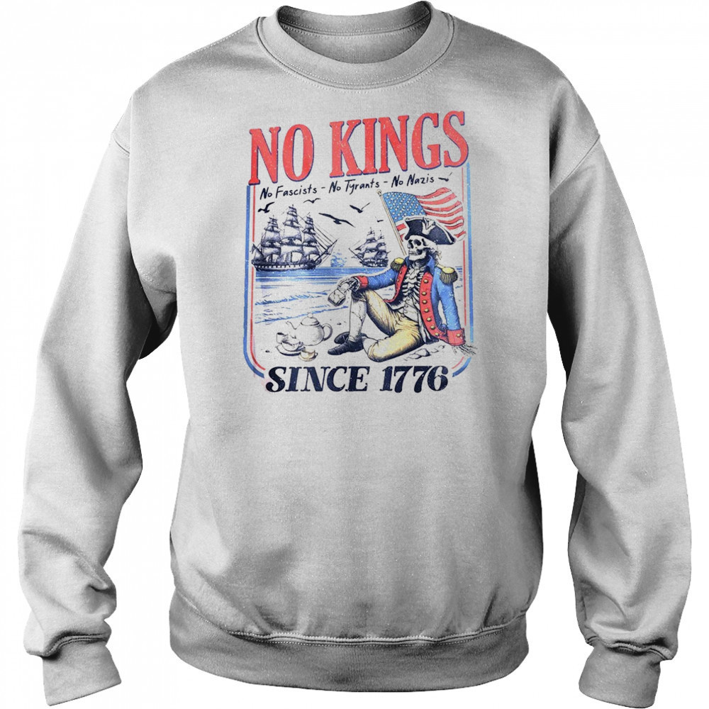 No kings no fascists no tyrants no nazis since 1776 shirt Sweatshirt