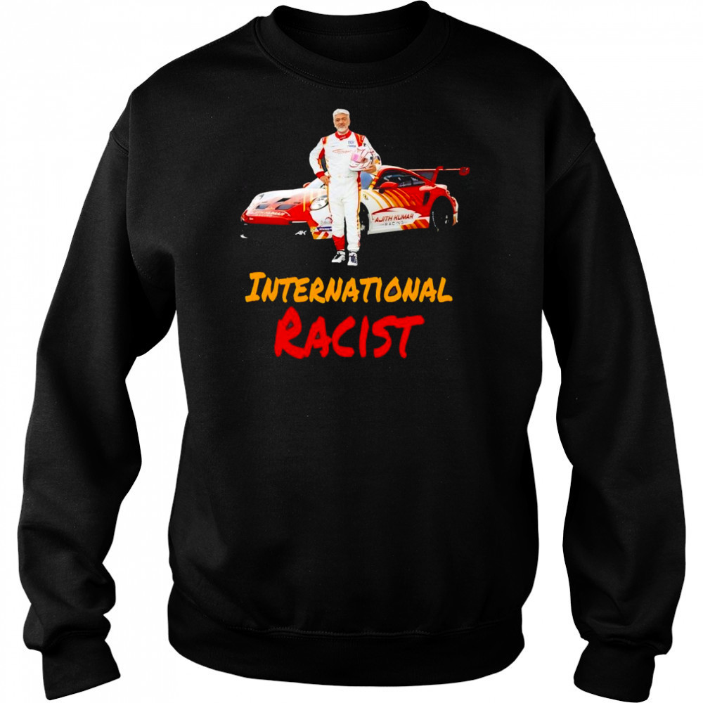 Ajith Kumar International Racist shirt Sweatshirt