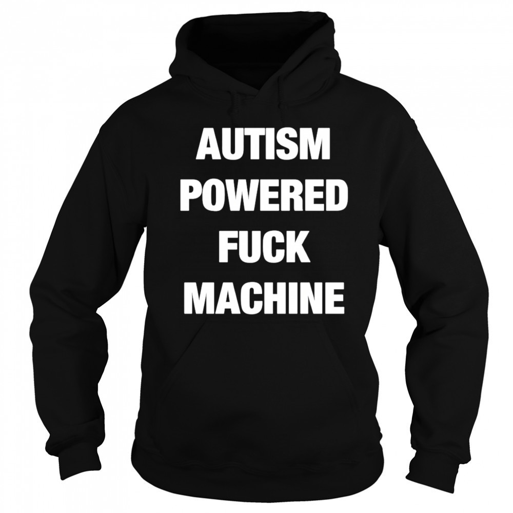 Autism Powered Fuck Machine shirt Hoodie