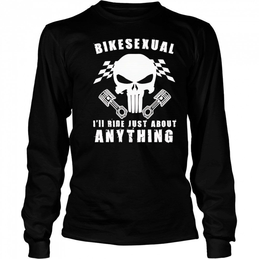 Bikesexual I’ll Ride Just About Anything shirt Long Sleeved