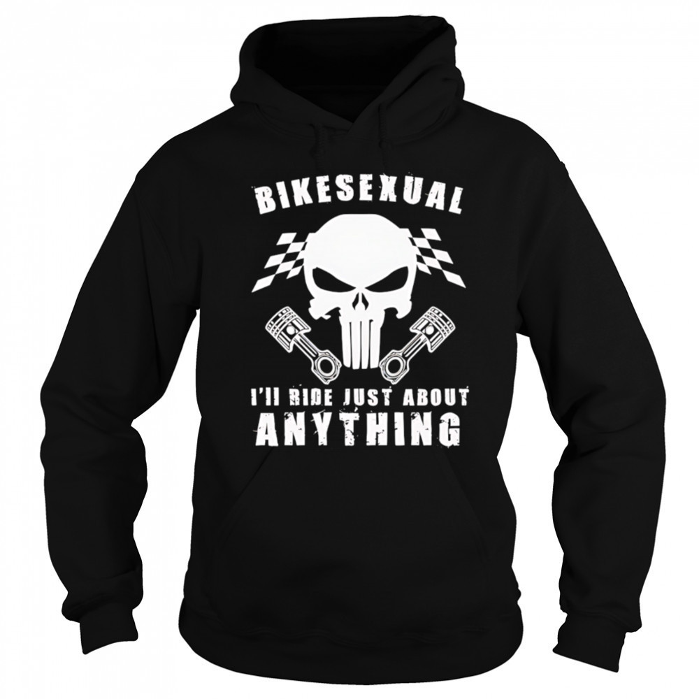 Bikesexual I’ll Ride Just About Anything shirt Hoodie