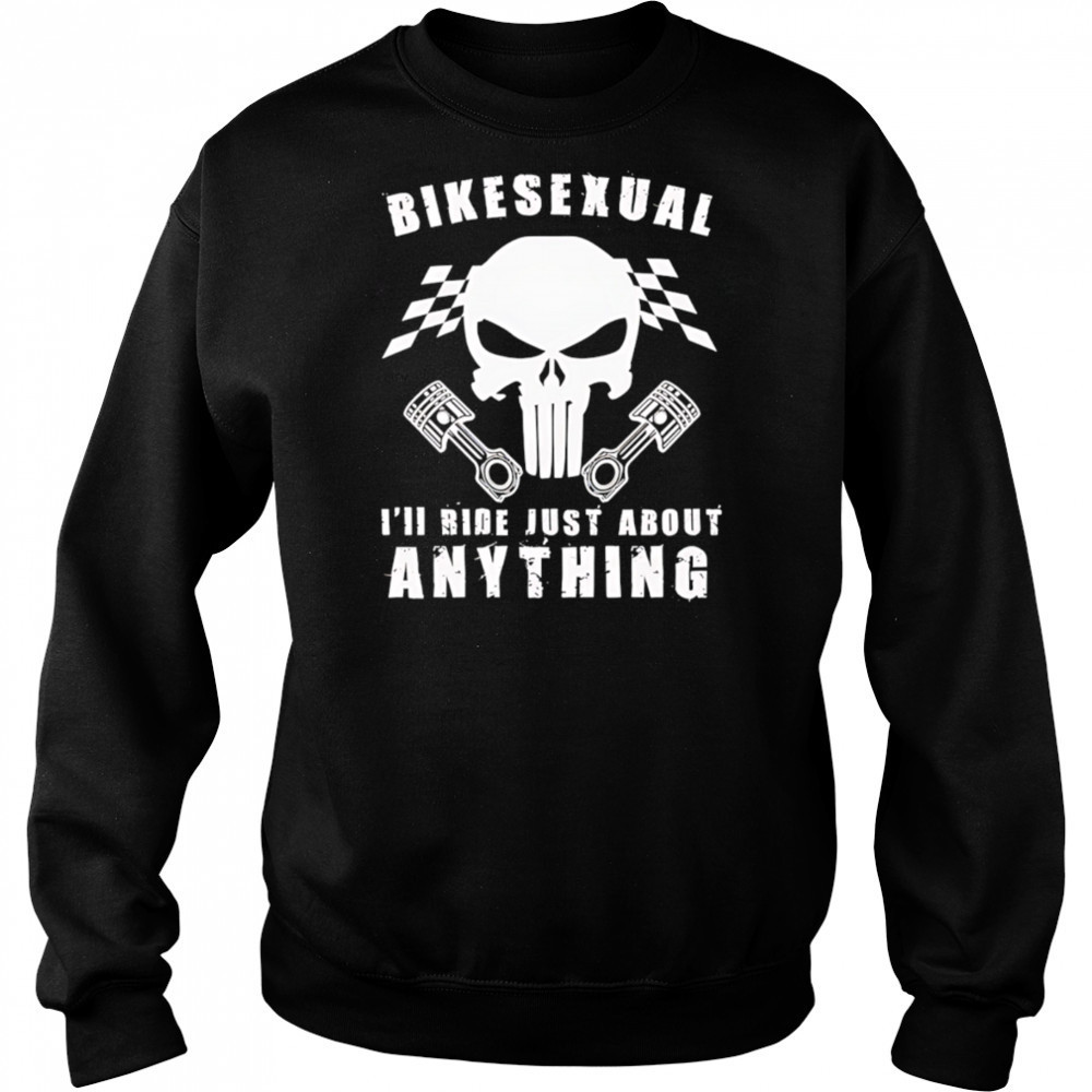 Bikesexual I’ll Ride Just About Anything shirt Sweatshirt