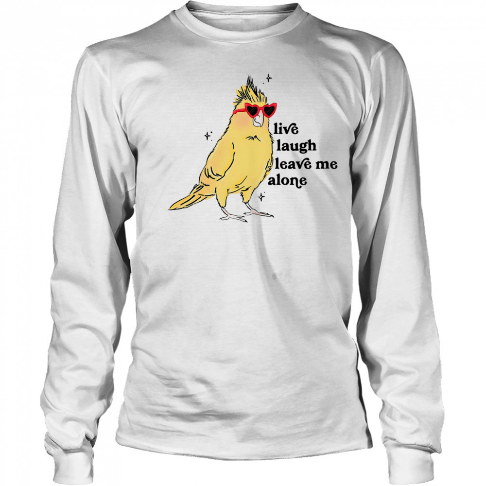 Cacatuidae live laugh leave me alone shirt Long Sleeved