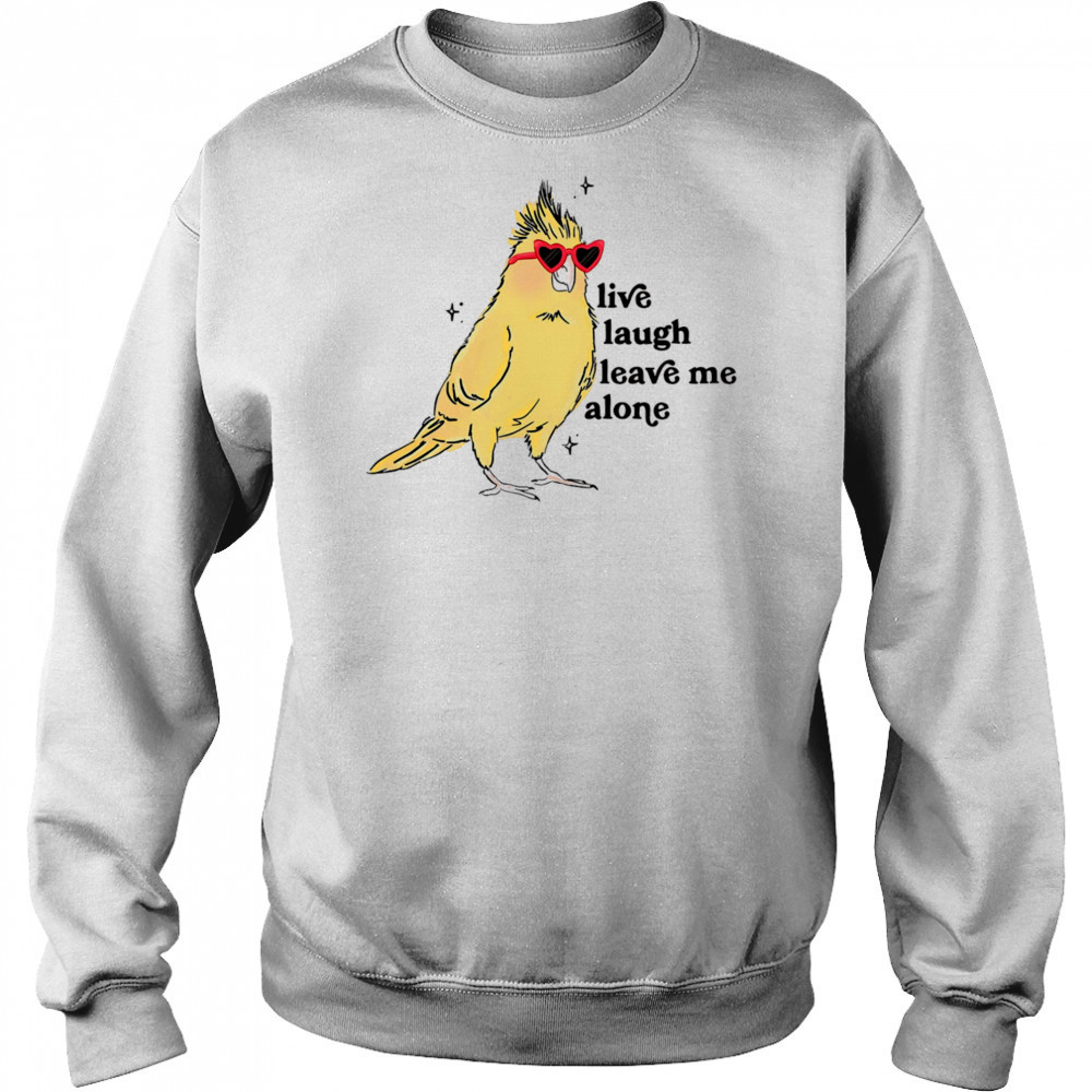Cacatuidae live laugh leave me alone shirt Sweatshirt