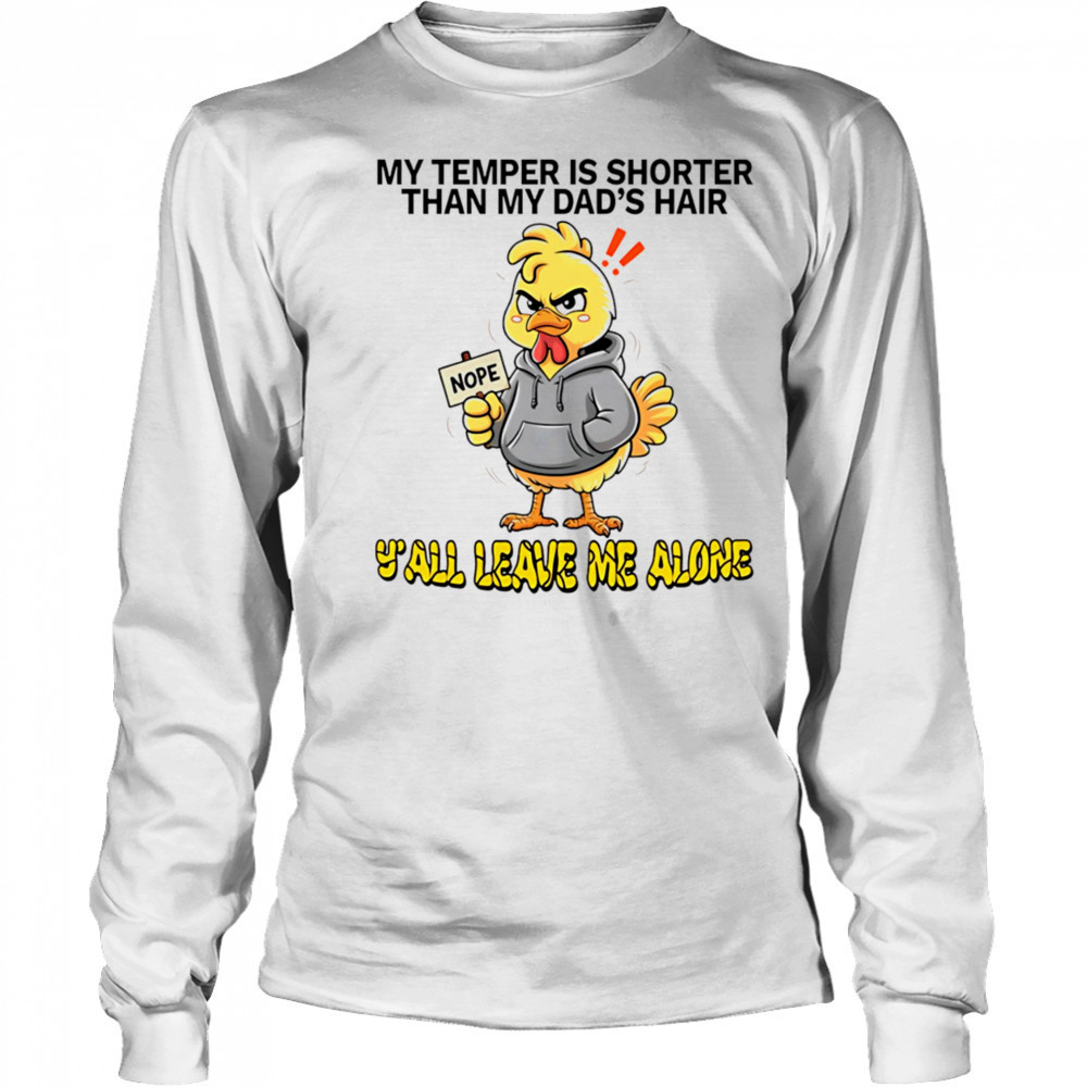 Chicken my temper is shorter than my dad’s hair y’all leave me alone shirt Long Sleeved