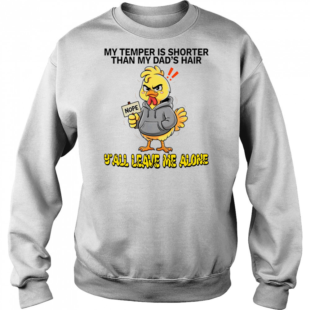 Chicken my temper is shorter than my dad’s hair y’all leave me alone shirt Sweatshirt