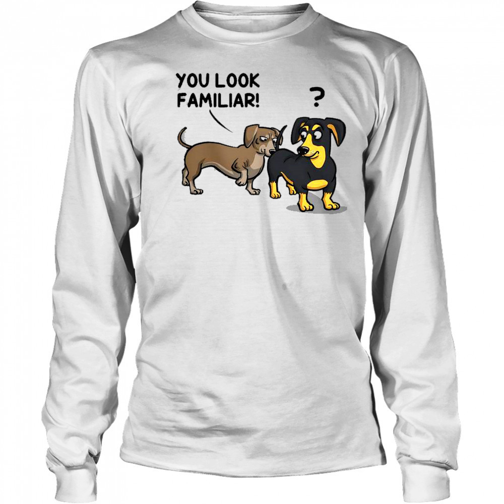 Dogs You Look Familiar T-Shirt Long Sleeved