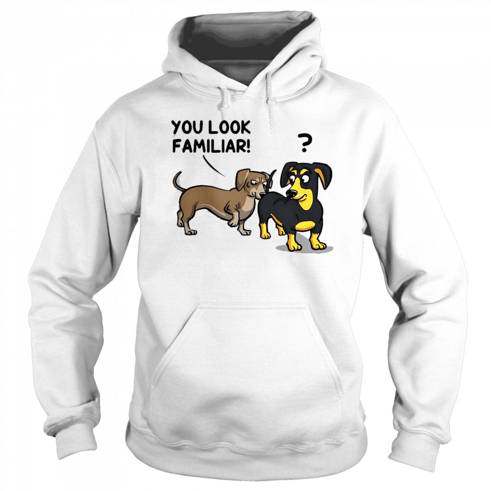 Dogs You Look Familiar T-Shirt Hoodie