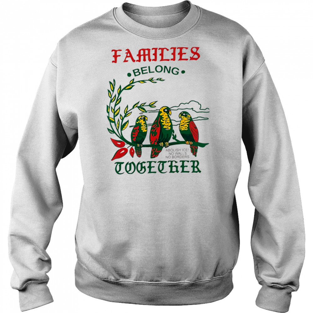 Families Belong Together macaw shirt Sweatshirt