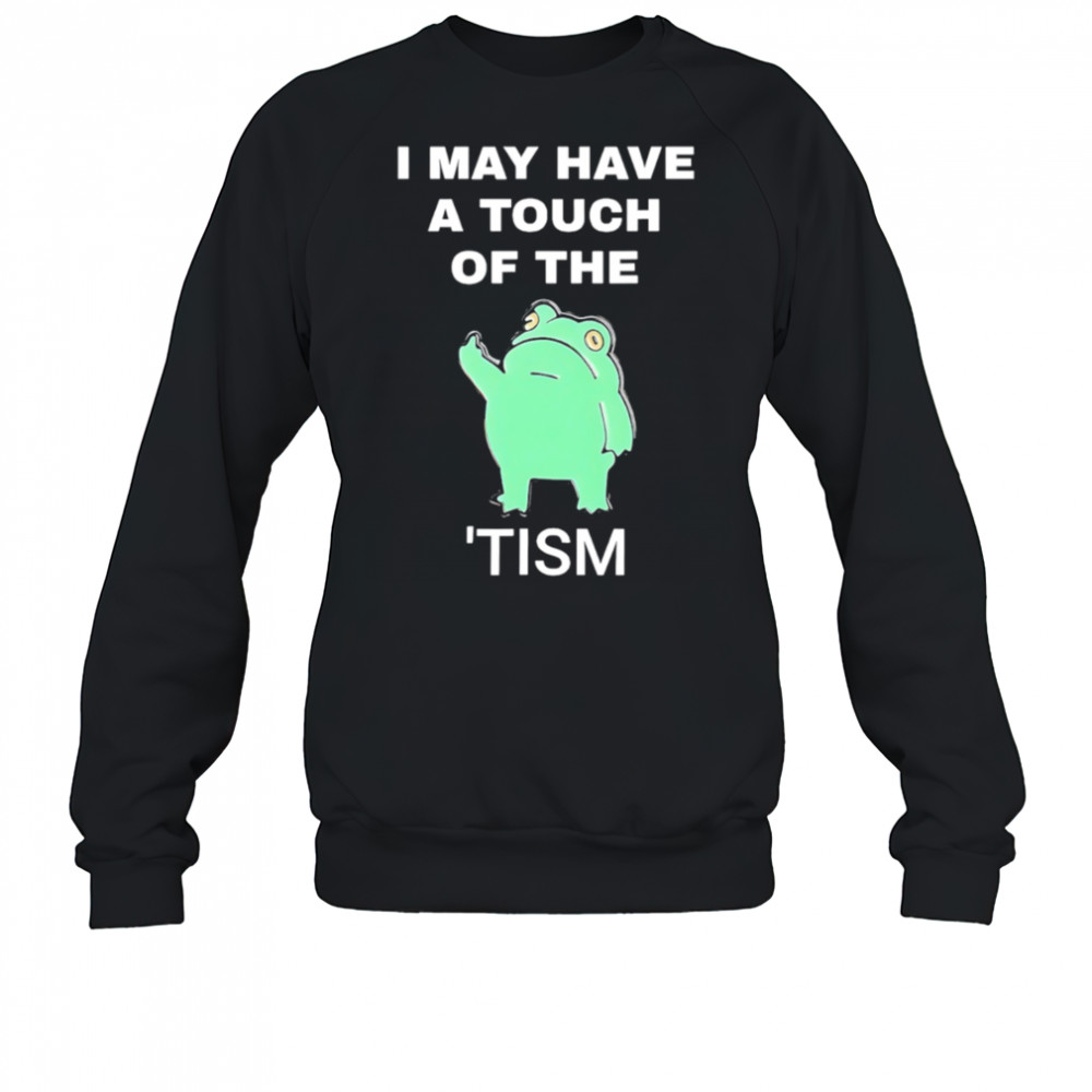 Frog I May Have A Touch Of The Tism shirt Hoodie