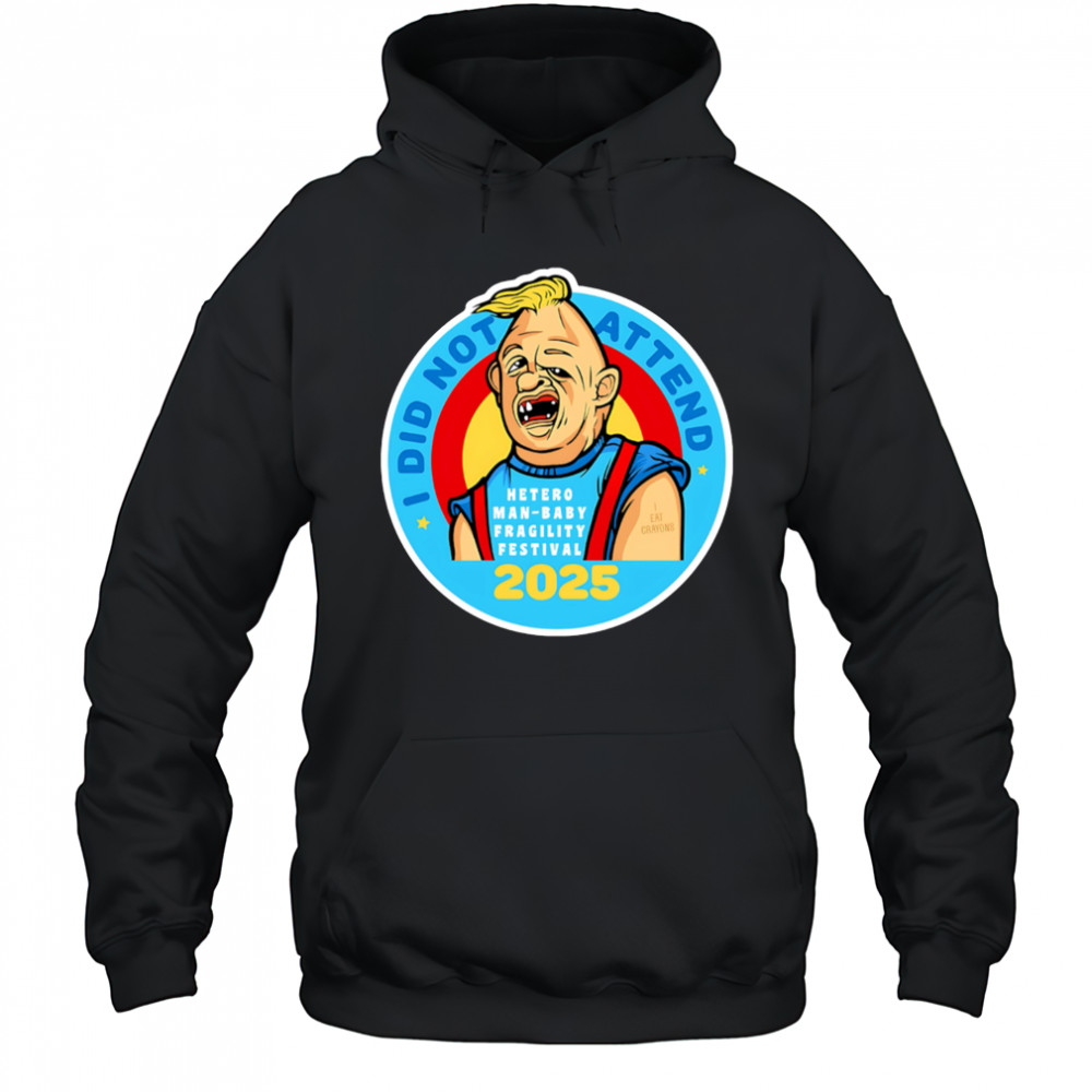 I did not attend hetero man-baby fragility festival 2025 shirt Sweatshirt