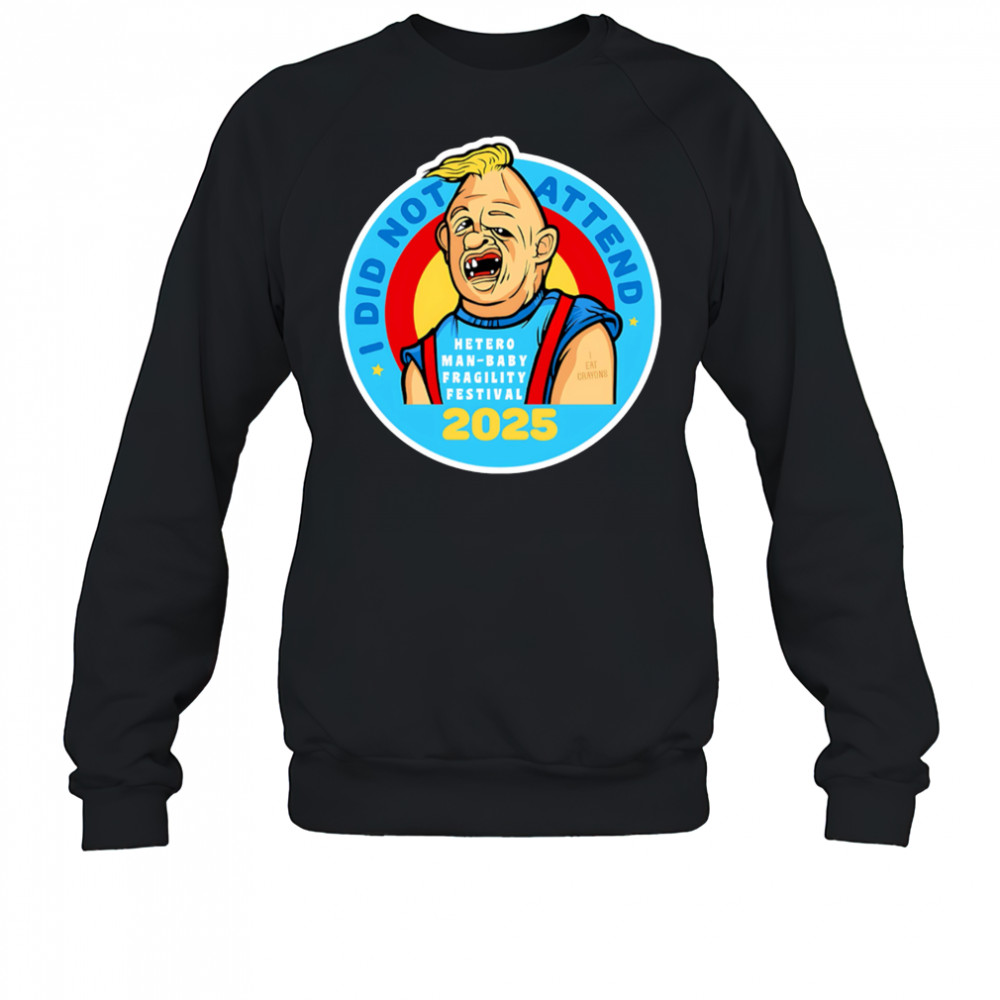 I did not attend hetero man-baby fragility festival 2025 shirt Hoodie