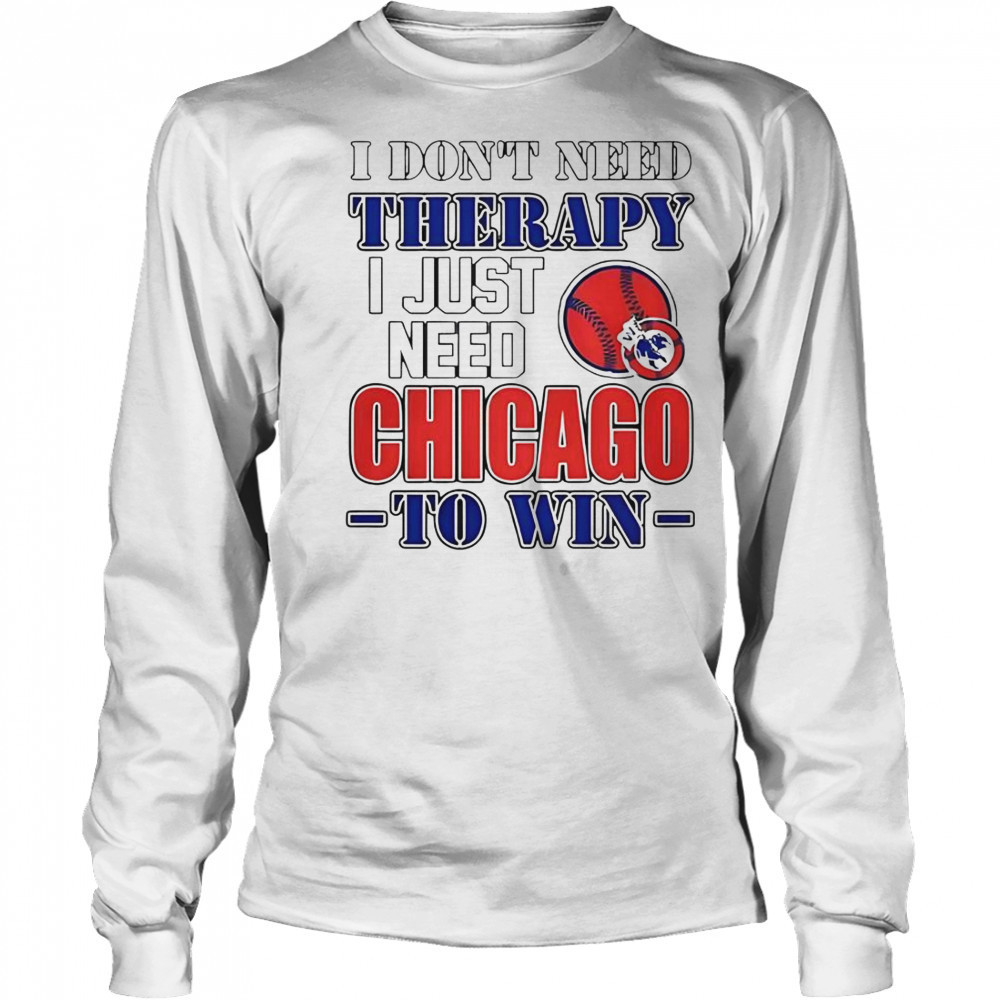 I Don’t Need Therapy I Just Need Chicago To Win T-Shirt Long Sleeved