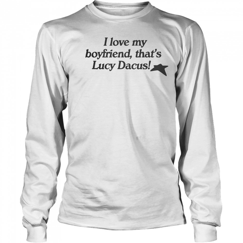 I Love My Boyfriend That’s Lucy Dacus T-Shirt Long Sleeved