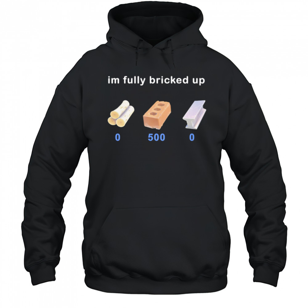 I’m fully bricked up shirt Sweatshirt