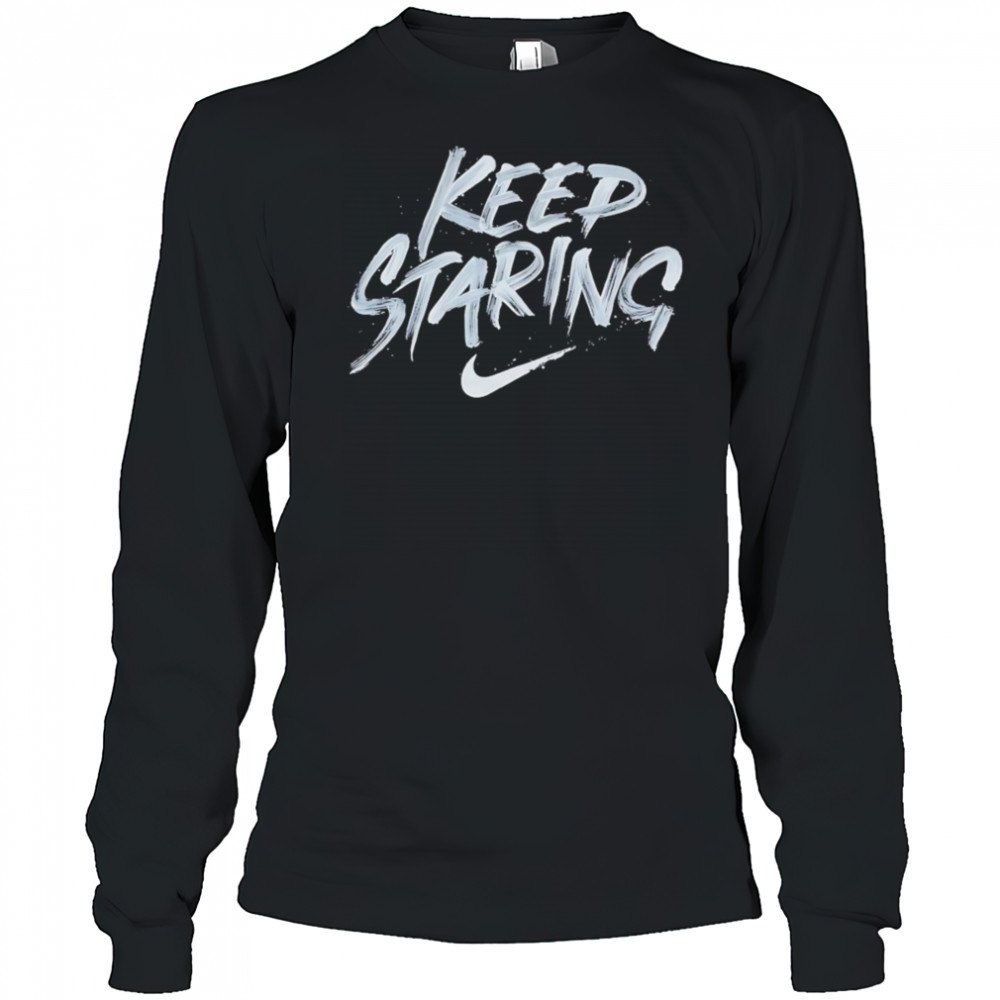 Keep Staring shirt Long Sleeved