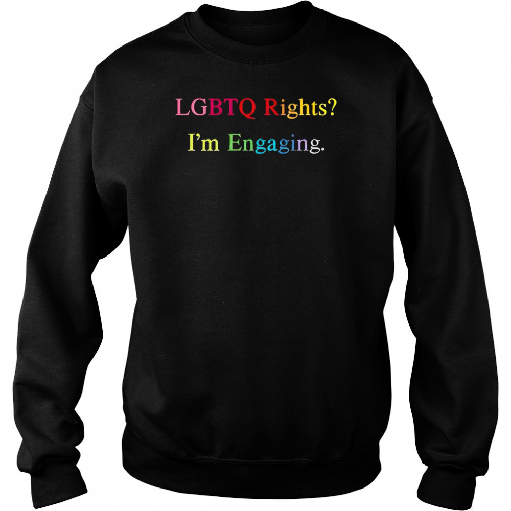 Lgbtq Rights I’m Engaging T-Shirt Sweatshirt