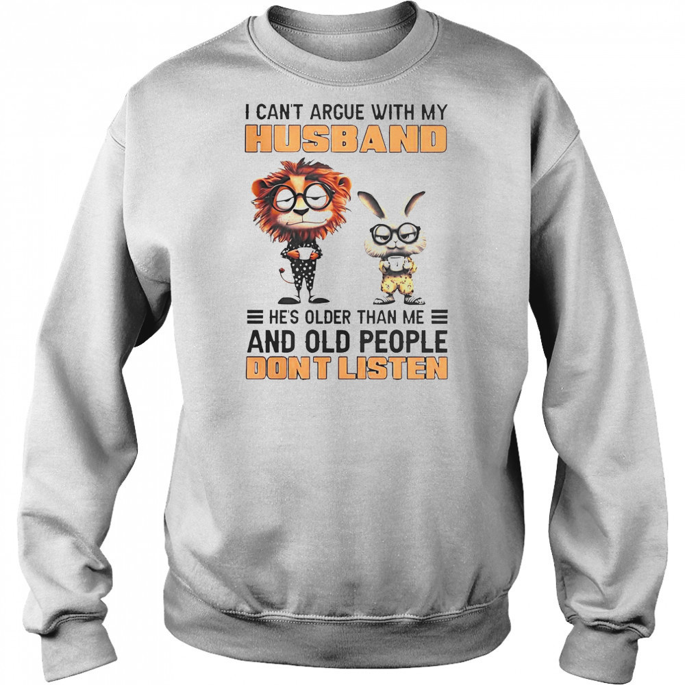 Lion And Bunny I Can’t Argue With My Husband He’s Older Than Me And Old People Don’t Listen T-Shirt Sweatshirt