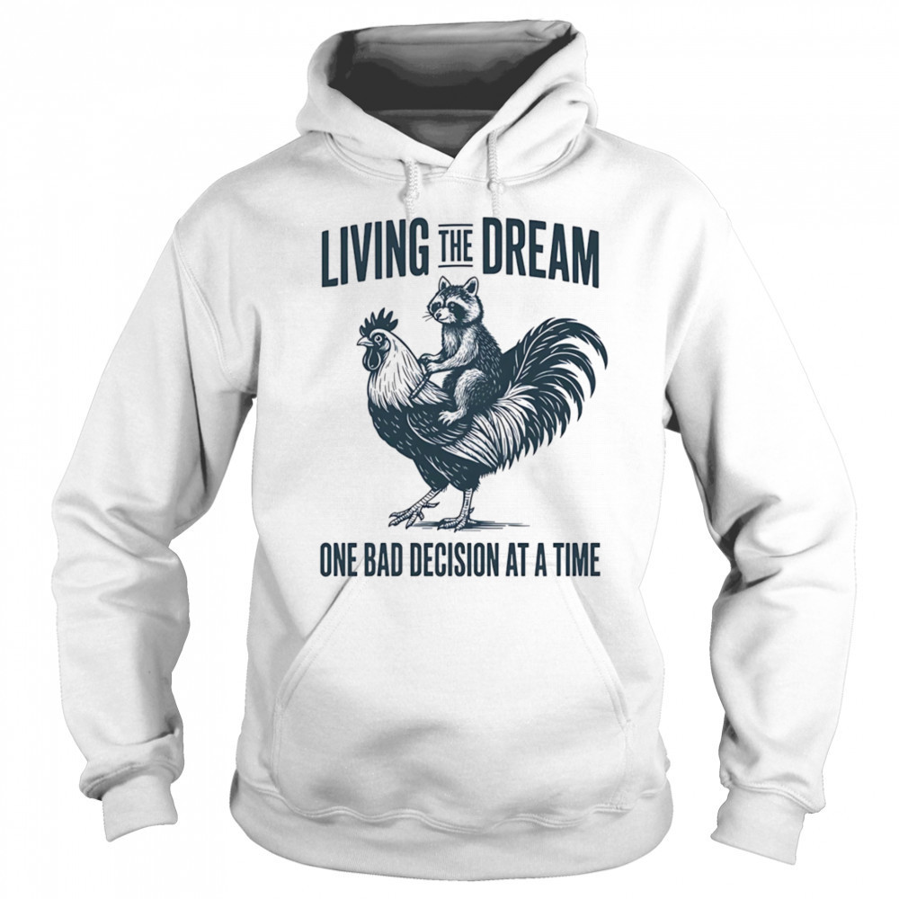 Living the dream one bad decision at a time raccoon rooster shirt Hoodie