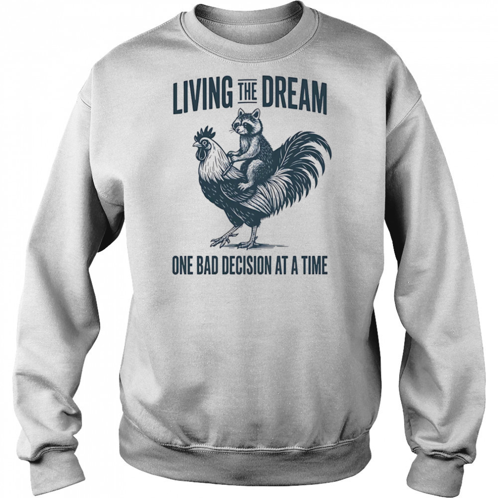 Living the dream one bad decision at a time raccoon rooster shirt Sweatshirt