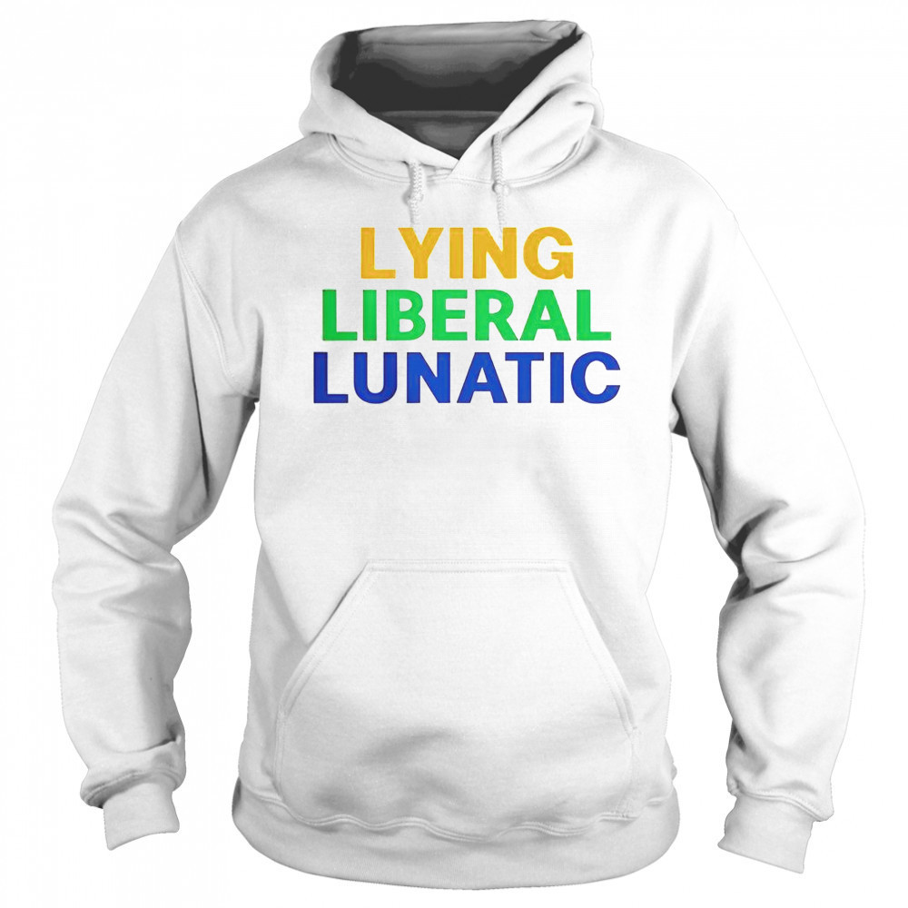 Lying Liberal Lunatic T-Shirt Hoodie