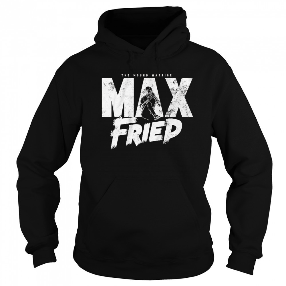 Max Fried the mound warrior shirt Hoodie