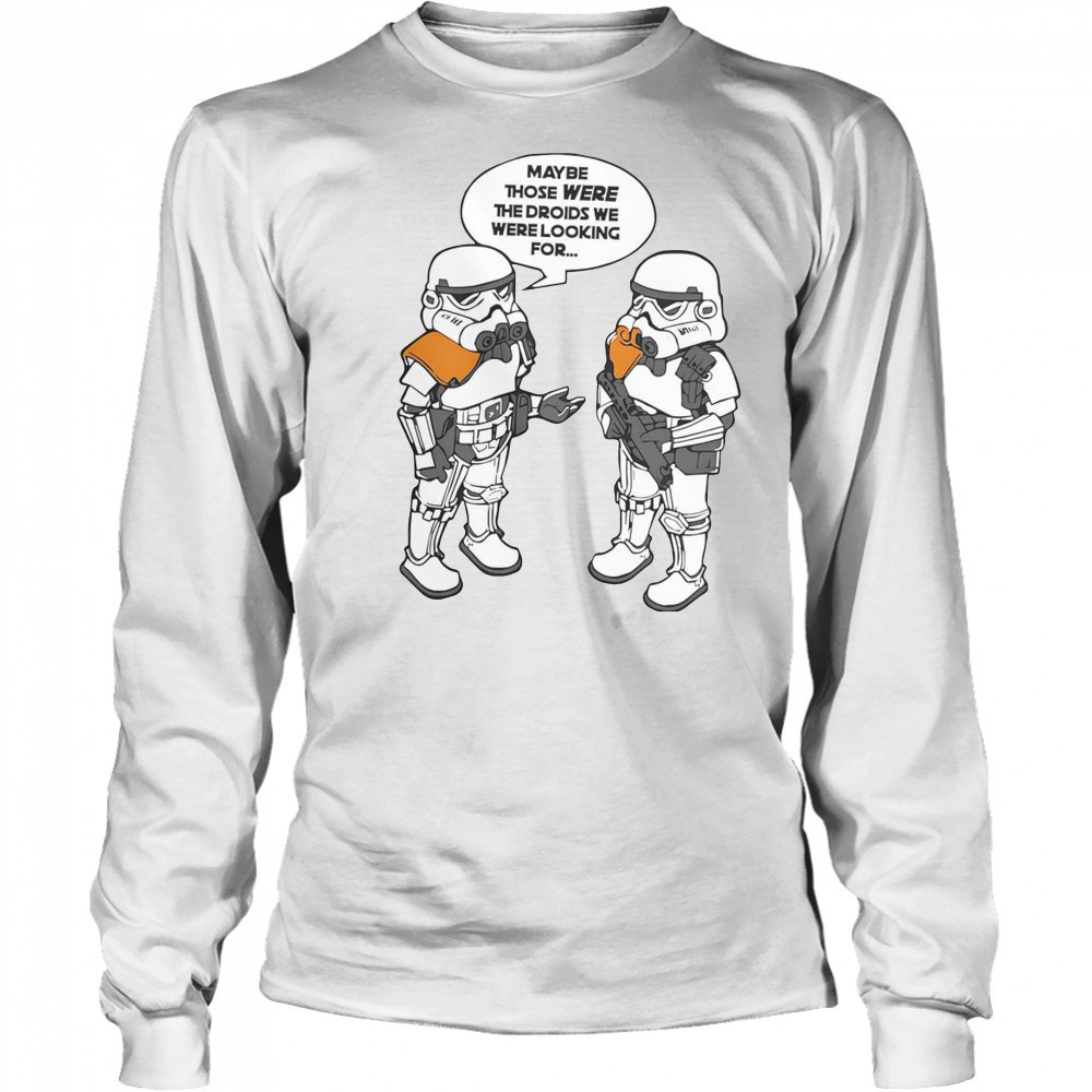 Maybe Those Were The Droids We Were Looking For T-Shirt Long Sleeved