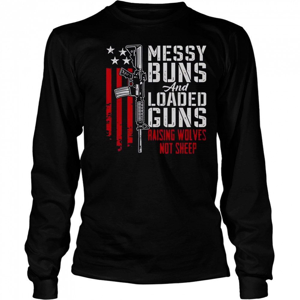 Messy Buns And Loaded Guns Raising Wolves Not Sheep Pro Gun T-Shirt Long Sleeved