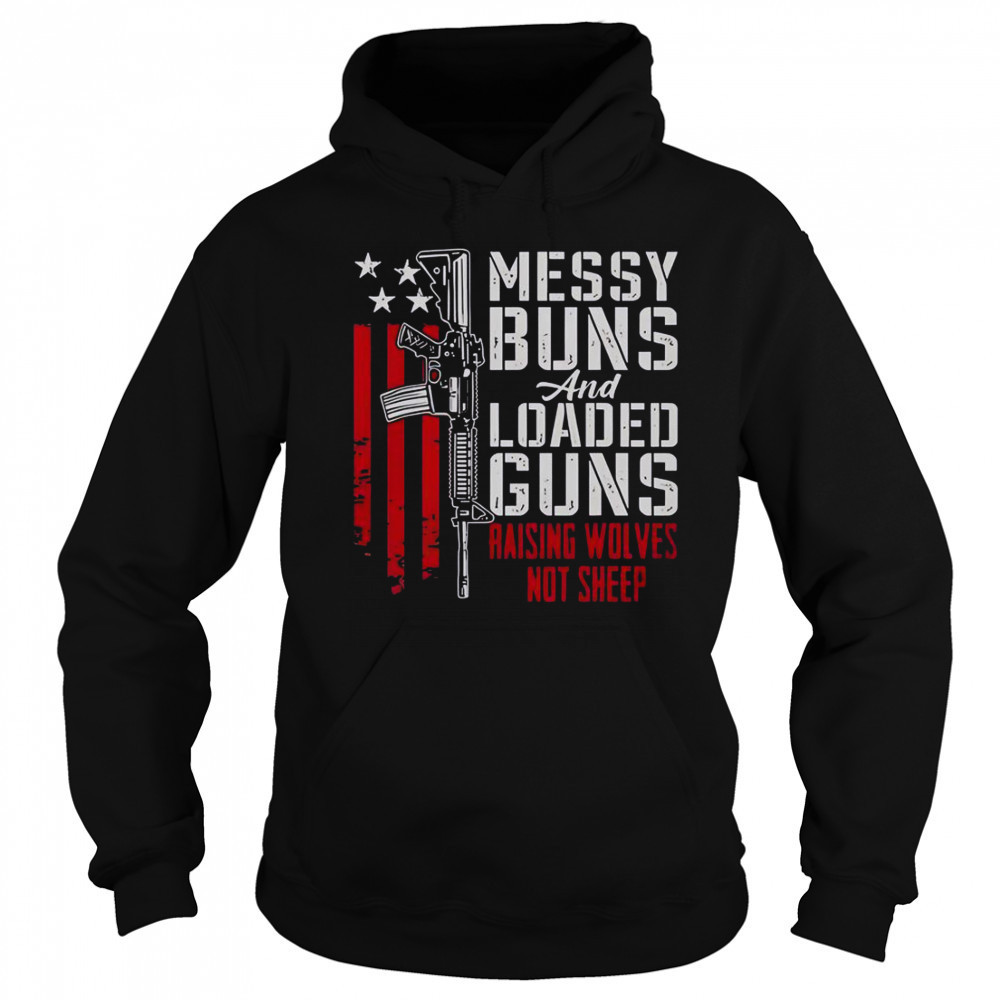 Messy Buns And Loaded Guns Raising Wolves Not Sheep Pro Gun T-Shirt Hoodie