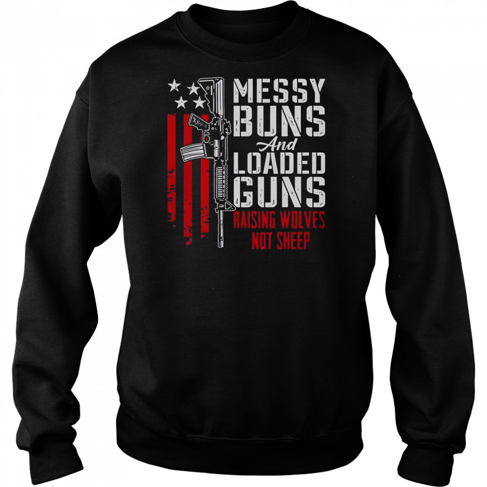 Messy Buns And Loaded Guns Raising Wolves Not Sheep Pro Gun T-Shirt Sweatshirt