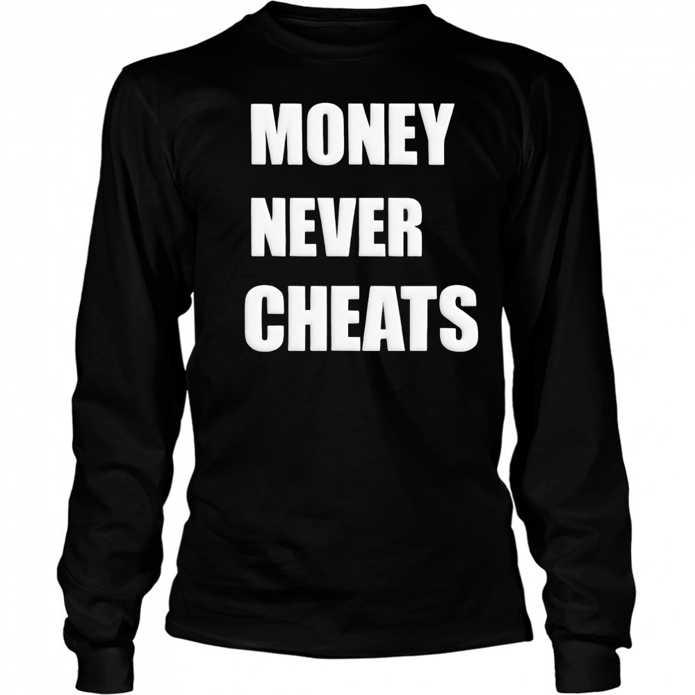 Money Never Cheats shirt Long Sleeved
