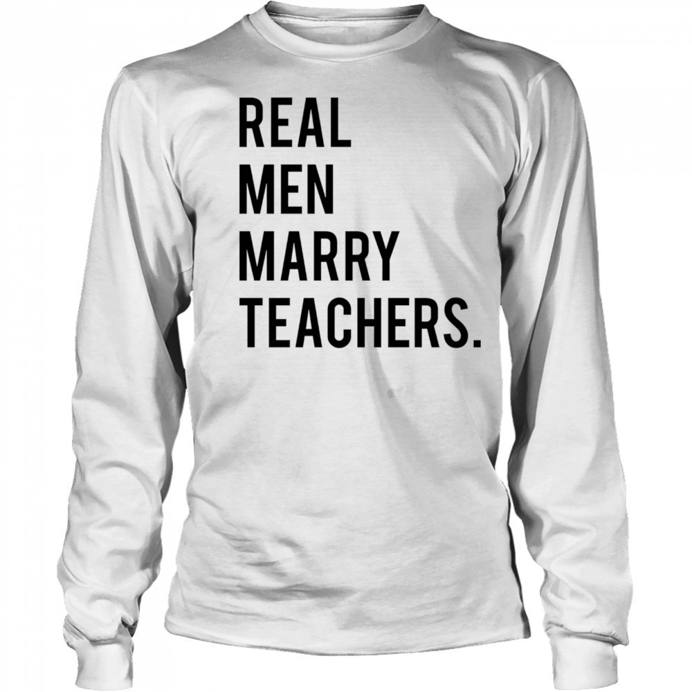 Real men marry teachers shirt Long Sleeved